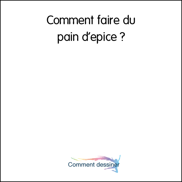 Comment faire du pain d’épice